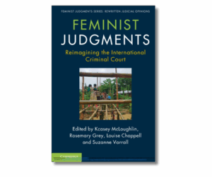 McLoughlin K, Grey R, Chappell L, Varrall S, eds. Feminist Judgments: Reimagining the International Criminal Court. Cambridge University Press; 2025