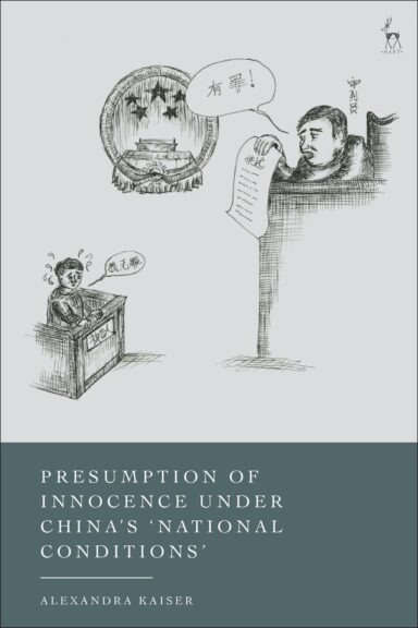 Kaiser, Alexandra: Presumption of Innocence Under China's 'National Conditions'. Bloomsbury; 2025.